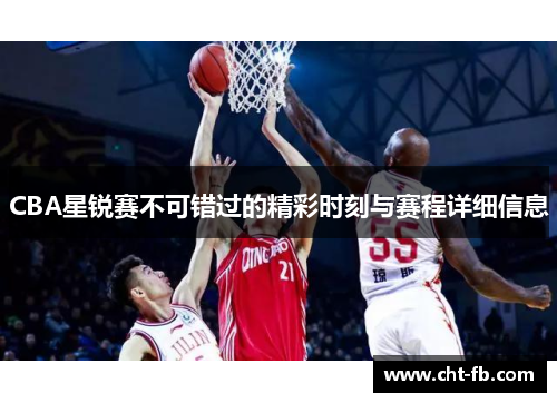 CBA星锐赛不可错过的精彩时刻与赛程详细信息
