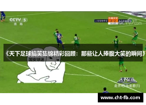 《天下足球搞笑集锦精彩回顾：那些让人捧腹大笑的瞬间》