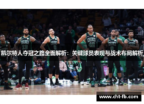 凯尔特人夺冠之路全面解析:关键球员表现与战术布局解析 凯尔特人夺冠之路全面解析:关键球员表现与战术布局解析