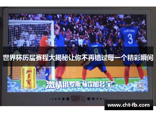 世界杯历届赛程大揭秘让你不再错过每一个精彩瞬间