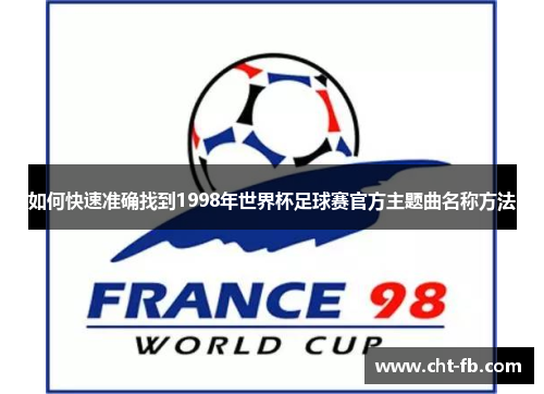 如何快速准确找到1998年世界杯足球赛官方主题曲名称方法