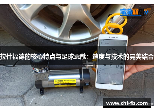 拉什福德的核心特点与足球贡献：速度与技术的完美结合