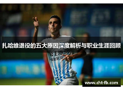扎哈维退役的五大原因深度解析与职业生涯回顾