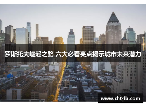 罗斯托夫崛起之路 六大必看亮点揭示城市未来潜力