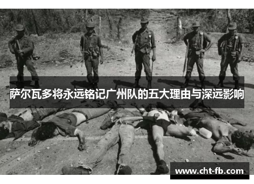 萨尔瓦多将永远铭记广州队的五大理由与深远影响