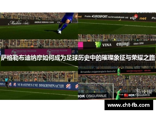 萨格勒布迪纳摩如何成为足球历史中的璀璨象征与荣耀之路