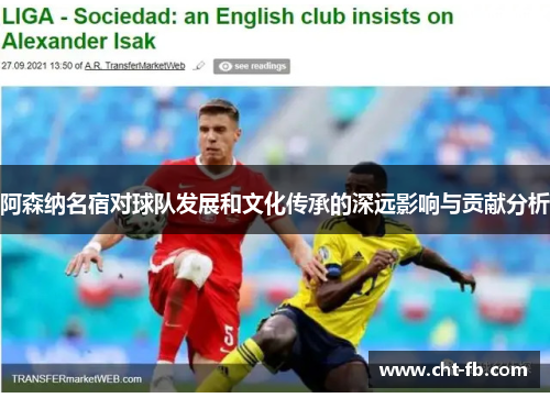 阿森纳名宿对球队发展和文化传承的深远影响与贡献分析