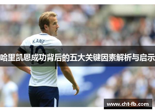 哈里凯恩成功背后的五大关键因素解析与启示