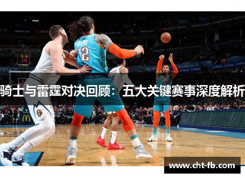 骑士与雷霆对决回顾：五大关键赛事深度解析