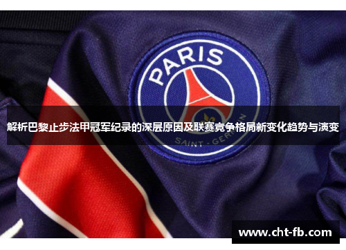 解析巴黎止步法甲冠军纪录的深层原因及联赛竞争格局新变化趋势与演变