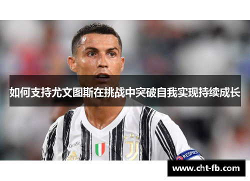 如何支持尤文图斯在挑战中突破自我实现持续成长