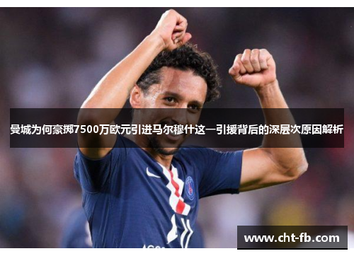 曼城为何豪掷7500万欧元引进马尔穆什这一引援背后的深层次原因解析 曼城为何豪掷7500万欧元引进马尔穆什这一引援背后的深层次原因解析