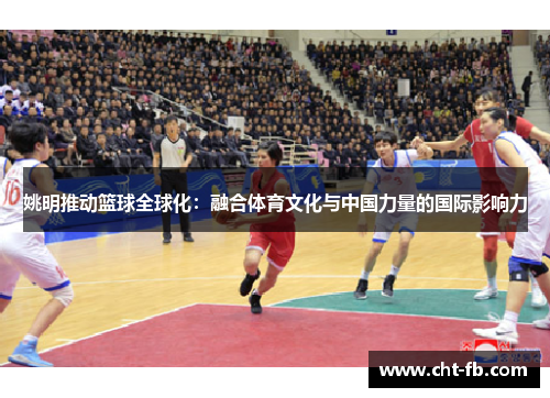 姚明推动篮球全球化：融合体育文化与中国力量的国际影响力