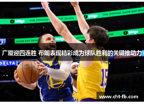 广厦迎四连胜 布朗表现精彩成为球队胜利的关键推动力