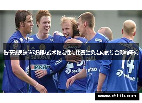 伤停球员缺阵对球队战术稳定性与比赛胜负走向的综合影响研究