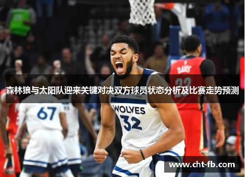 森林狼与太阳队迎来关键对决双方球员状态分析及比赛走势预测