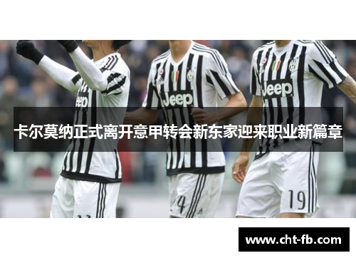 卡尔莫纳正式离开意甲转会新东家迎来职业新篇章 卡尔莫纳正式离开意甲转会新东家迎来职业新篇章