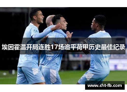 埃因霍温开局连胜17场追平荷甲历史最佳纪录 埃因霍温开局连胜17场追平荷甲历史最佳纪录