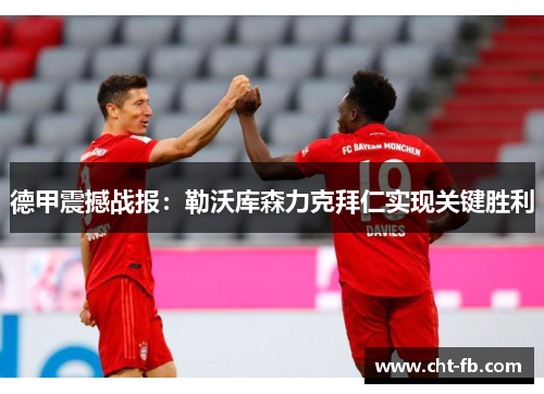 德甲震撼战报:勒沃库森力克拜仁实现关键胜利 德甲震撼战报:勒沃库森力克拜仁实现关键胜利