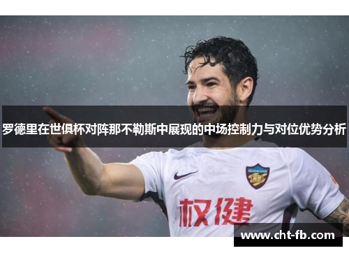 罗德里在世俱杯对阵那不勒斯中展现的中场控制力与对位优势分析 罗德里在世俱杯对阵那不勒斯中展现的中场控制力与对位优势分析