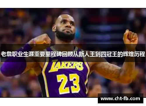 老詹职业生涯重要里程碑回顾从新人王到四冠王的辉煌历程